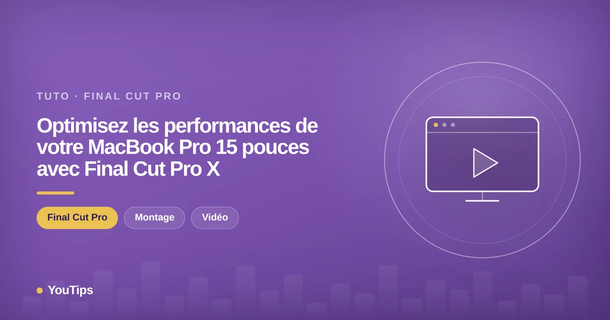 optimisez les performances de votre macbook pro 15 pouces avec final cut pro x