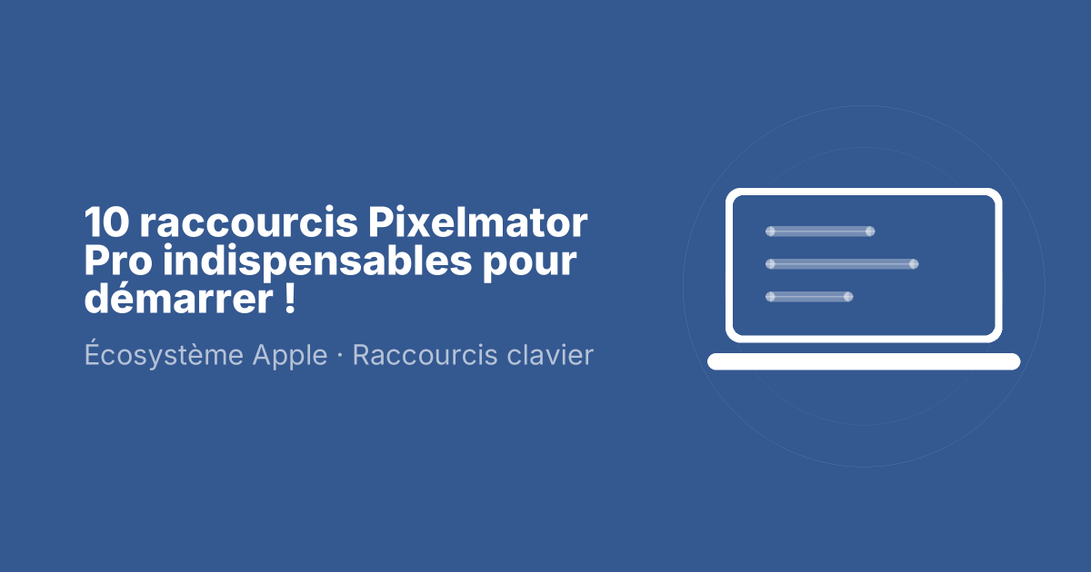 10 raccourcis Pixelmator Pro indispensables pour démarrer !