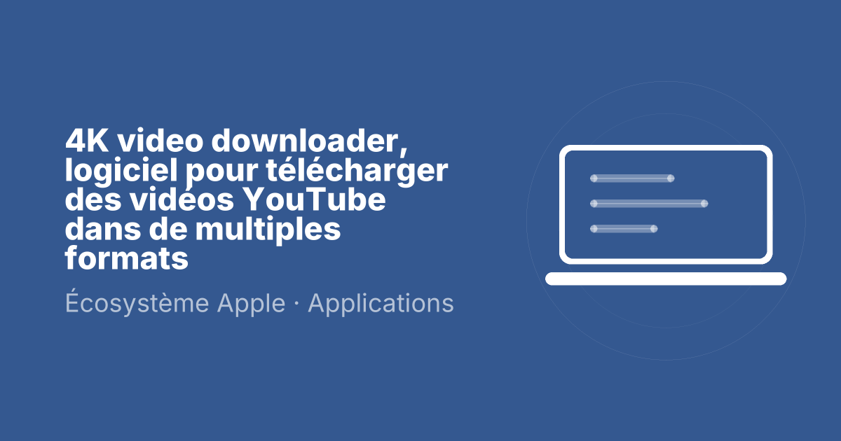 4K video downloader, logiciel pour télécharger des vidéos YouTube dans de multiples formats
