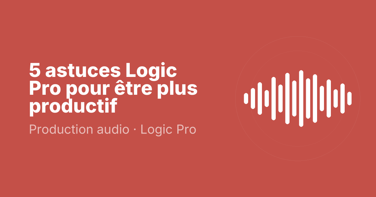 5 astuces Logic Pro pour être plus productif