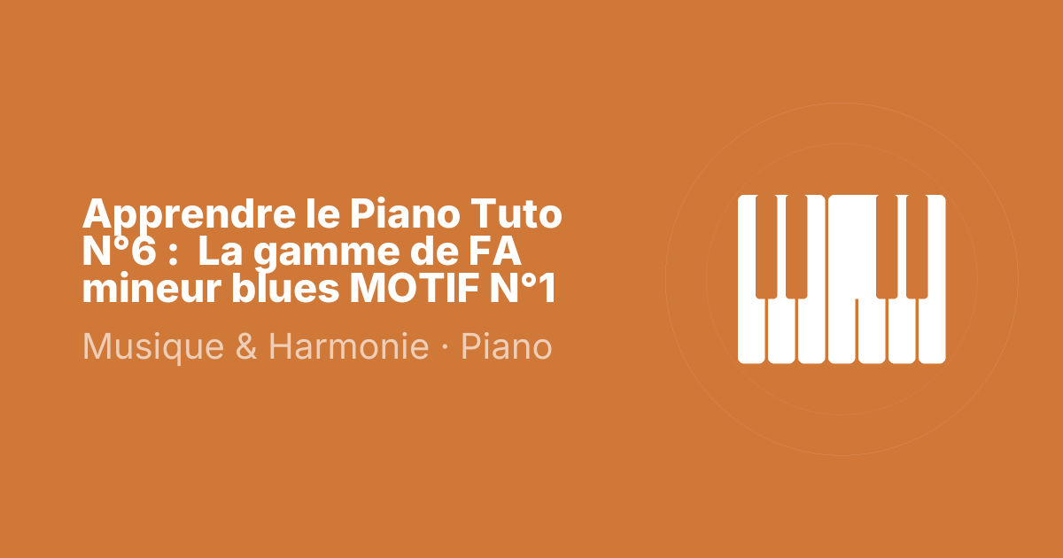 Apprendre le Piano Tuto N°6 :  La gamme de FA mineur blues MOTIF N°1