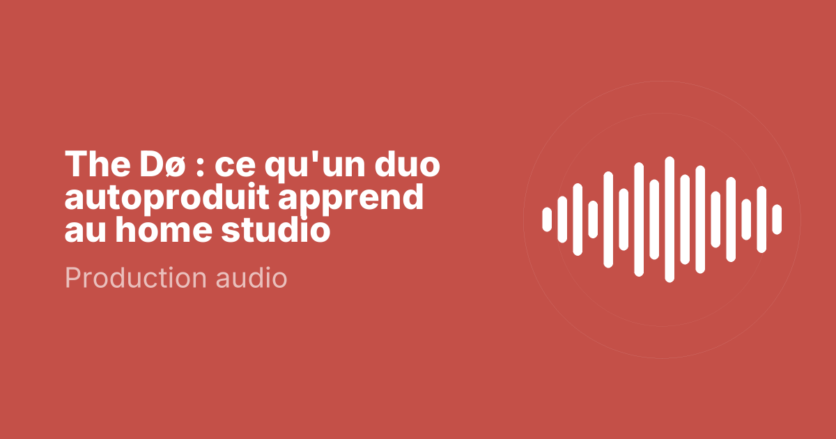 The Dø : ce qu'un duo autoproduit apprend au home studio
