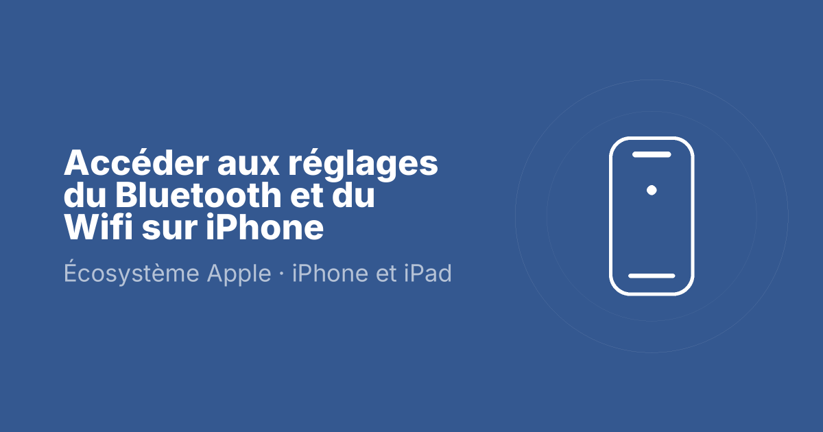 Accéder aux réglages du Bluetooth et du Wifi sur iPhone
