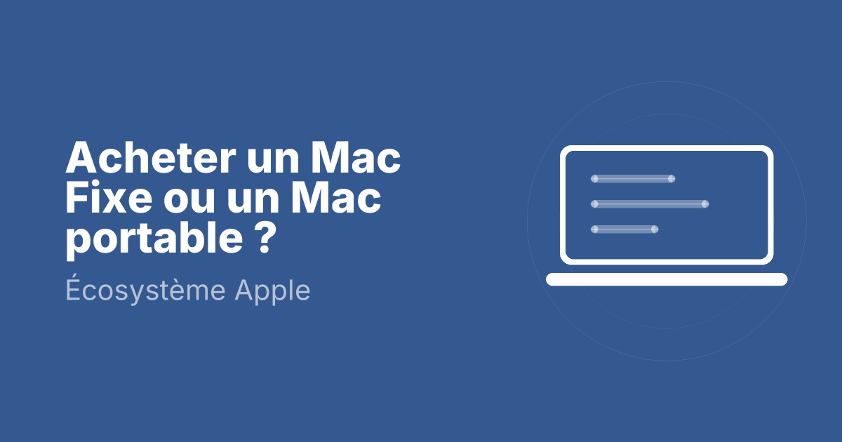 Acheter un Mac Fixe ou un Mac portable ?