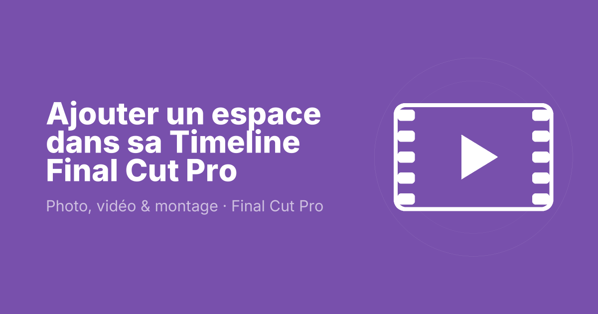 Ajouter un espace dans sa Timeline Final Cut Pro