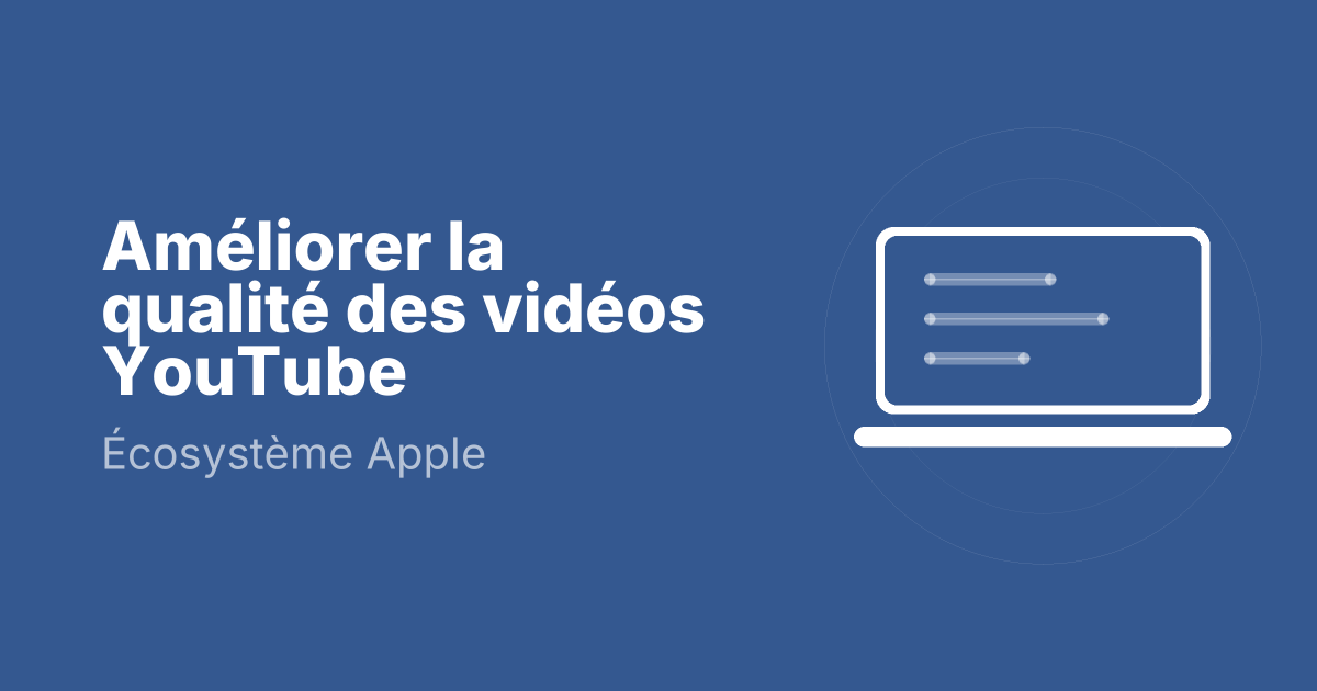 Améliorer la qualité des vidéos YouTube
