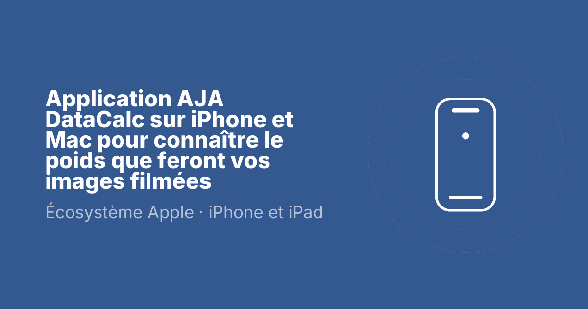 Application AJA DataCalc sur iPhone et Mac pour connaître le poids que feront vos images filmées