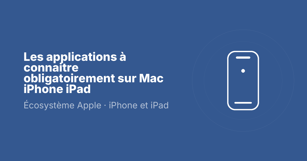 Les applications à connaitre obligatoirement sur Mac iPhone iPad
