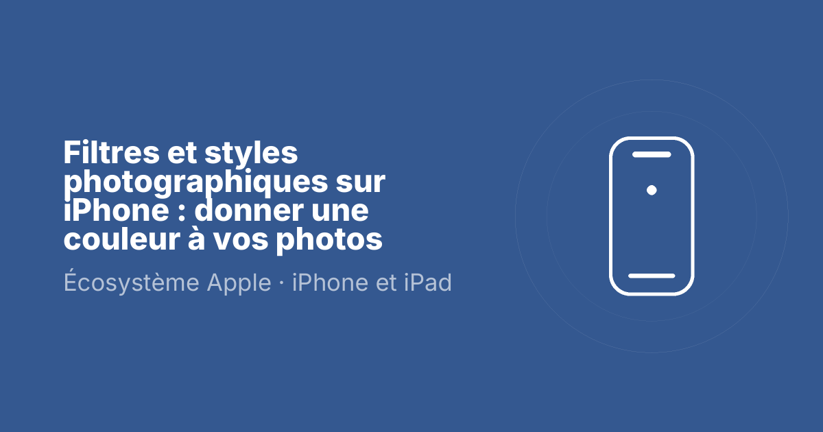 Filtres et styles photographiques sur iPhone : donner une couleur à vos photos