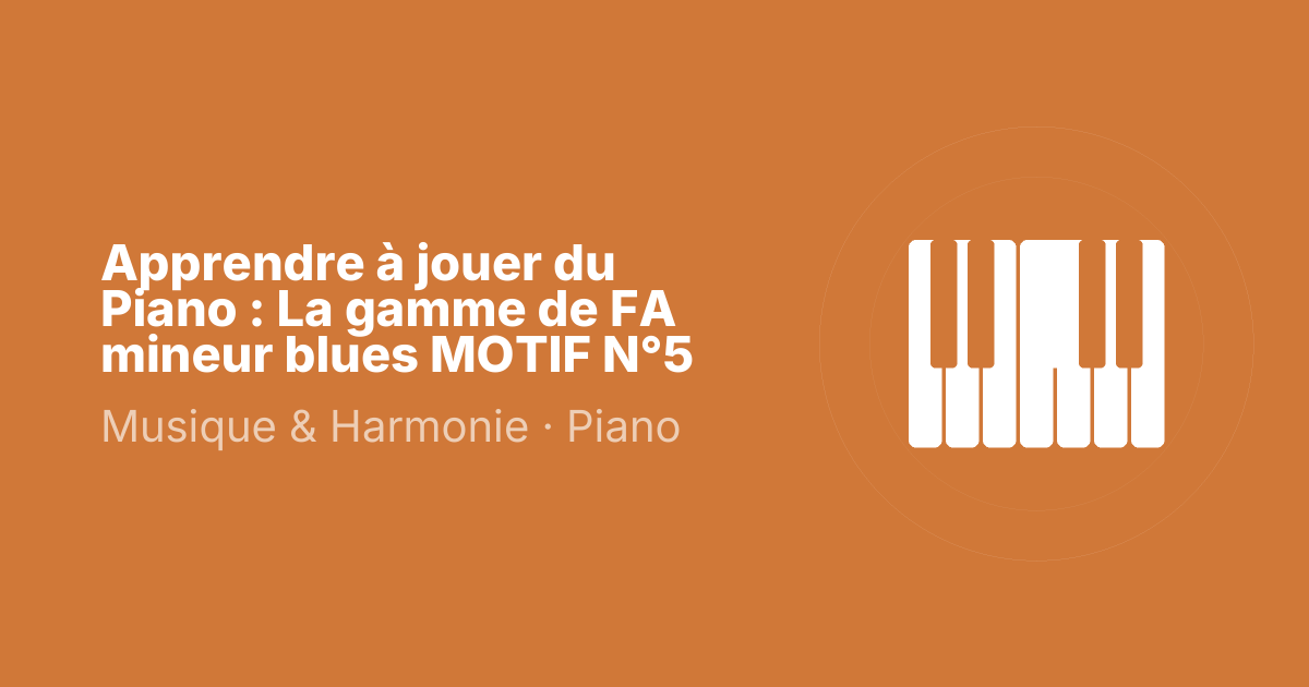 Apprendre à jouer du Piano : La gamme de FA mineur blues MOTIF N°5