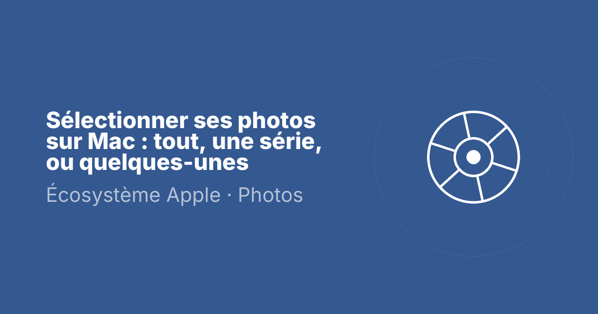 Sélectionner ses photos sur Mac : tout, une série, ou quelques-unes