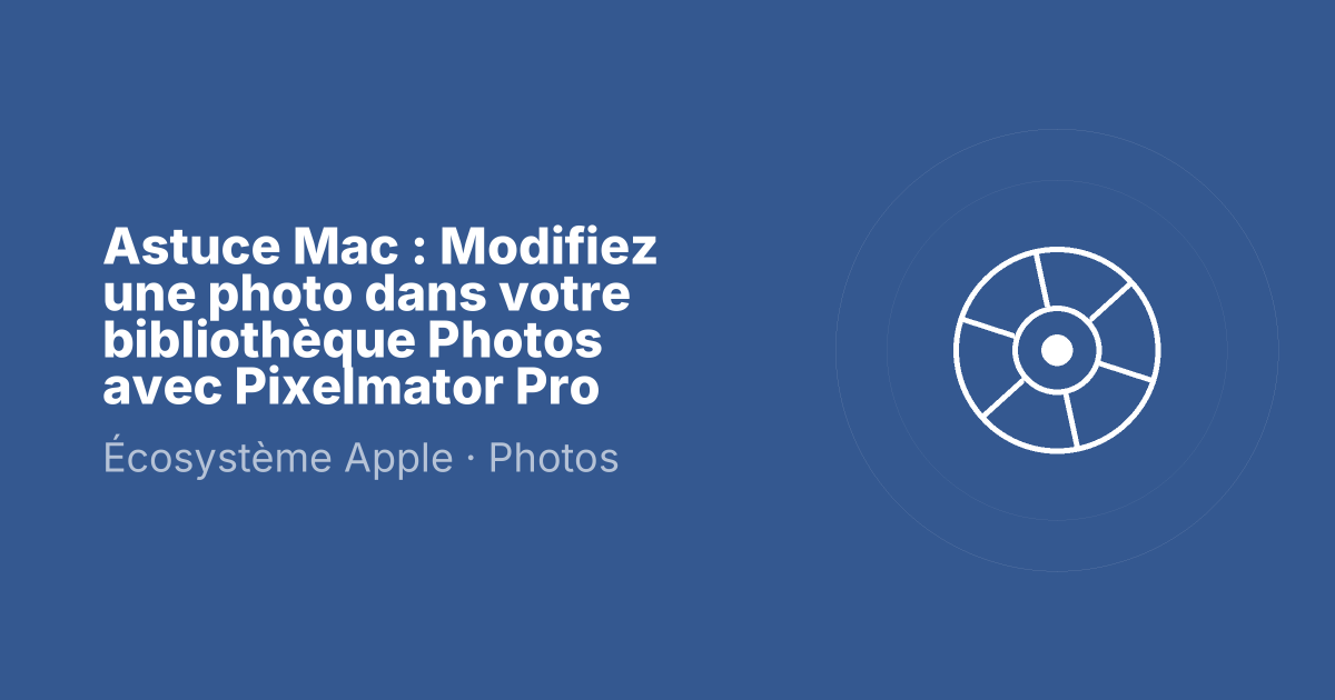 Astuce Mac : Modifiez une photo dans votre bibliothèque Photos avec Pixelmator Pro