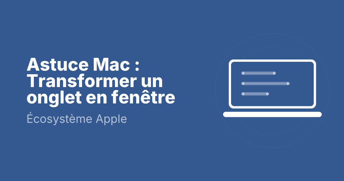 Astuce Mac : Transformer un onglet en fenêtre