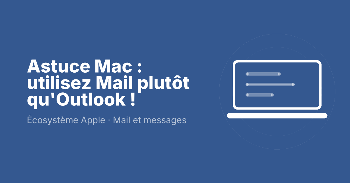 Astuce Mac : utilisez Mail plutôt qu'Outlook !