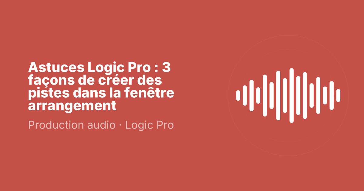 Astuces Logic Pro : 3 façons de créer des pistes dans la fenêtre arrangement