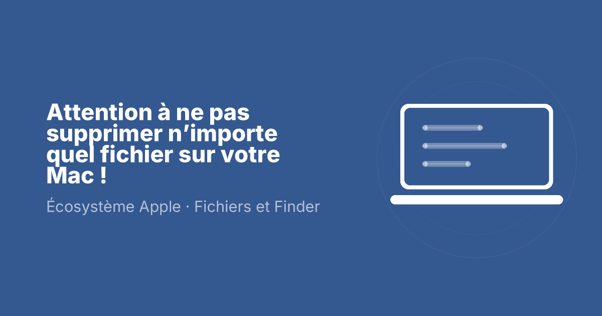 Attention à ne pas supprimer n’importe quel fichier sur votre Mac !