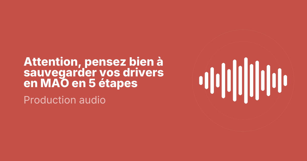 Attention, pensez bien à sauvegarder vos drivers en MAO en 5 étapes