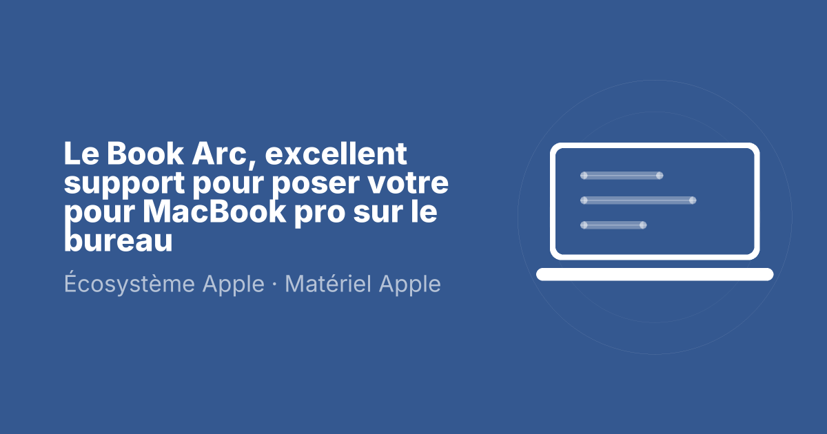 Le Book Arc, excellent support pour poser votre pour MacBook pro sur le bureau