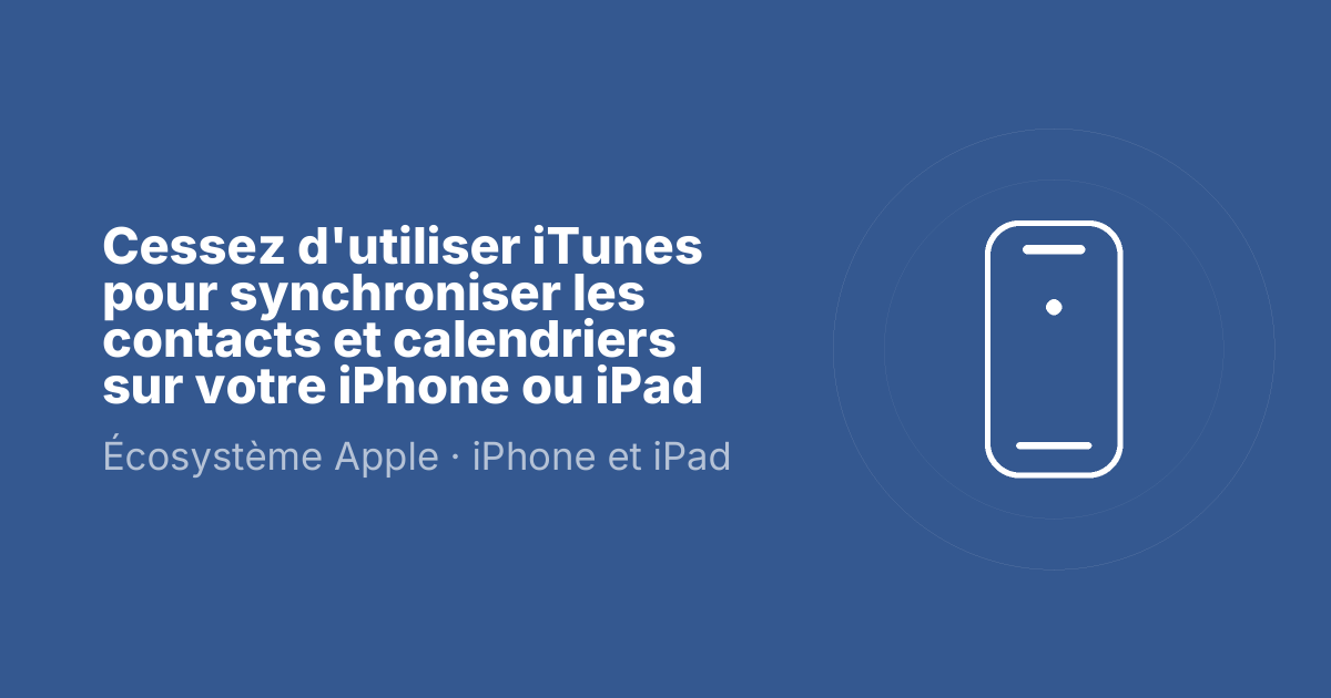 Cessez d'utiliser iTunes pour synchroniser les contacts et calendriers sur votre iPhone ou iPad