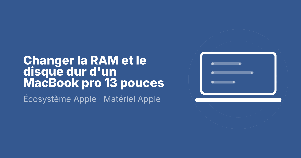 Changer la RAM et le disque dur d'un MacBook pro 13 pouces