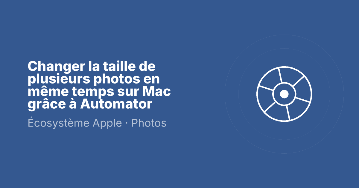 Changer la taille de plusieurs photos en même temps sur Mac grâce à Automator