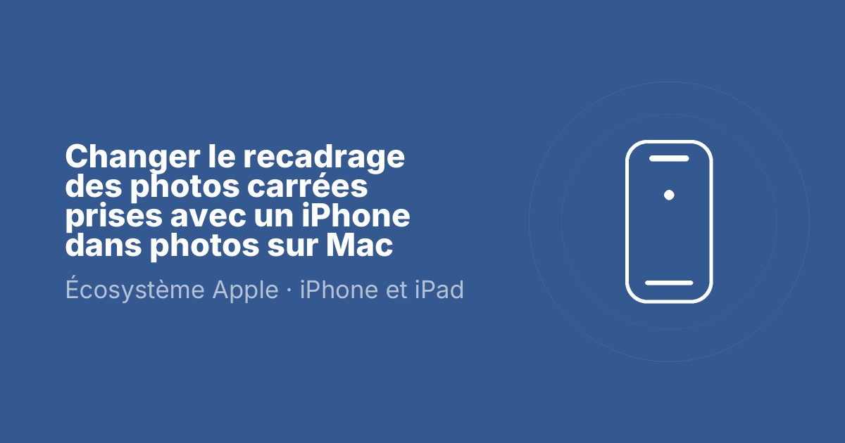 Changer le recadrage des photos carrées prises avec un iPhone dans photos sur Mac