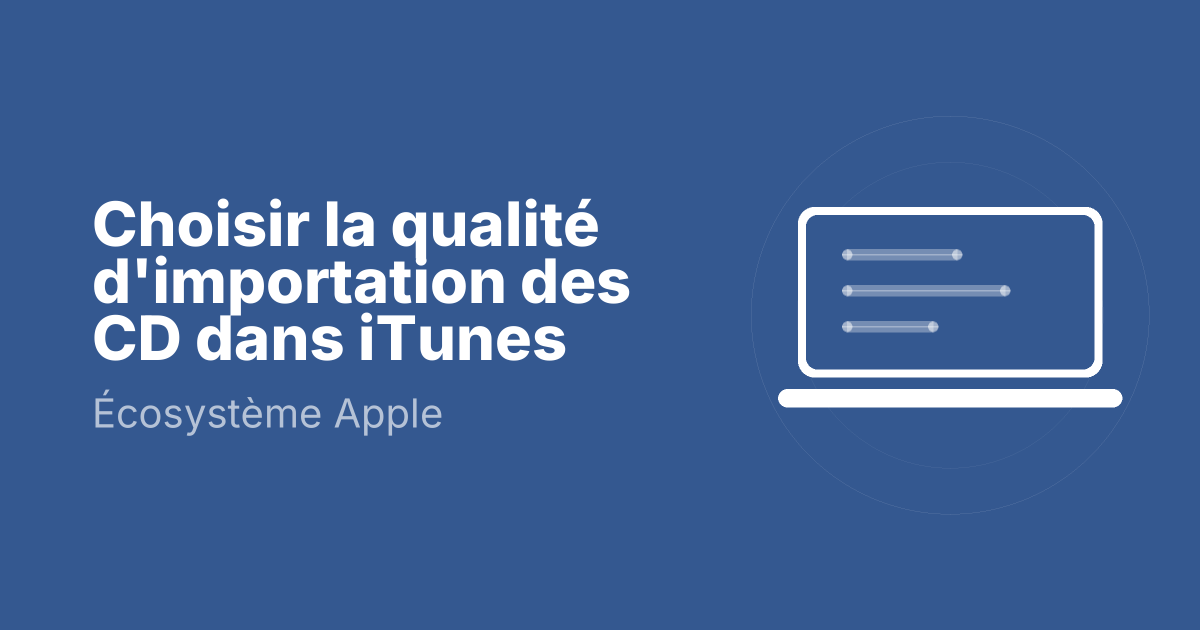 Choisir la qualité d'importation des CD dans iTunes