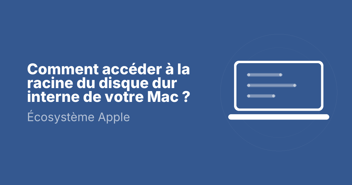 Comment accéder à la racine du disque dur interne de votre Mac ?