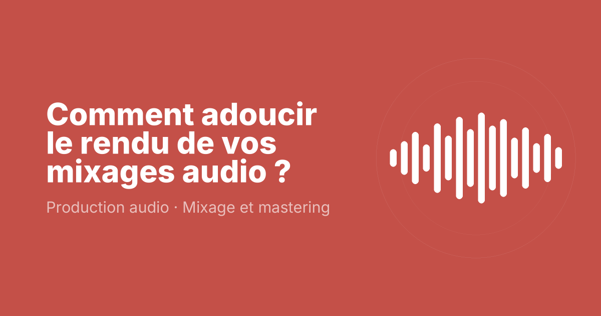 Comment adoucir le rendu de vos mixages audio ?