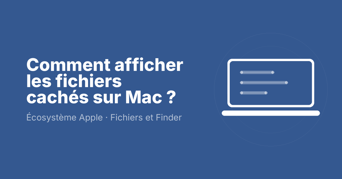 Comment afficher les fichiers cachés sur Mac ?