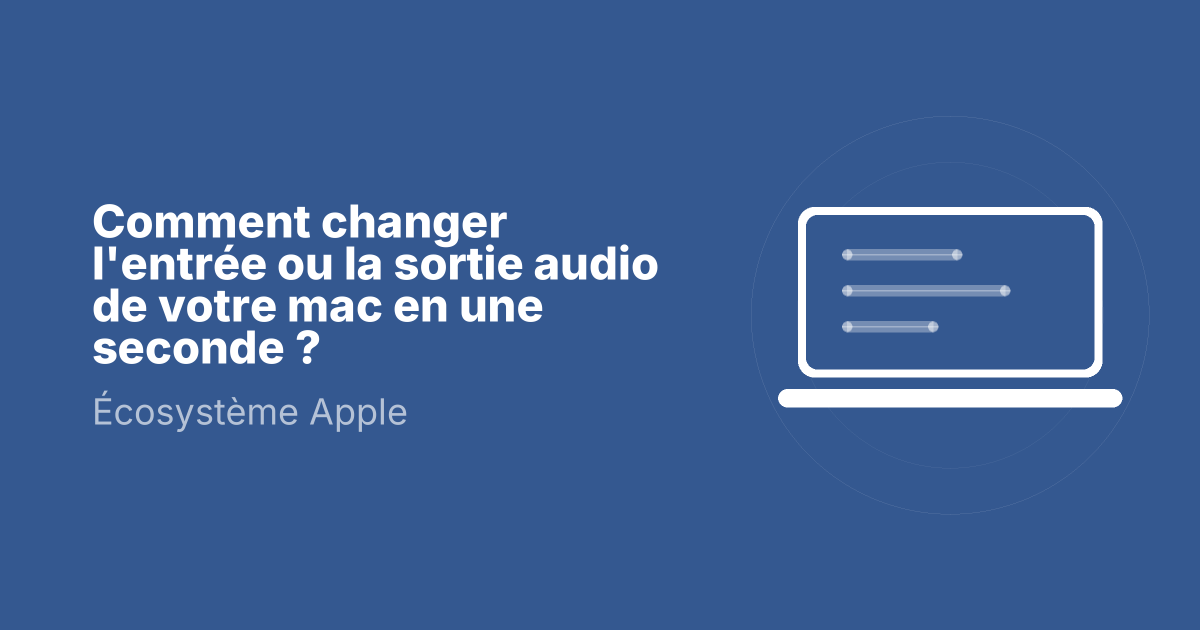 Comment changer l'entrée ou la sortie audio de votre mac en une seconde ?