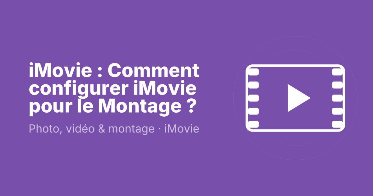 iMovie : Comment configurer iMovie pour le Montage ?