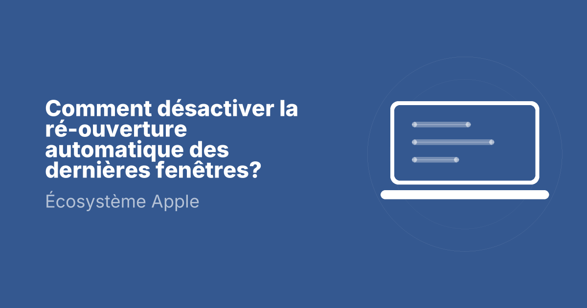 Comment désactiver la ré-ouverture automatique des dernières fenêtres?