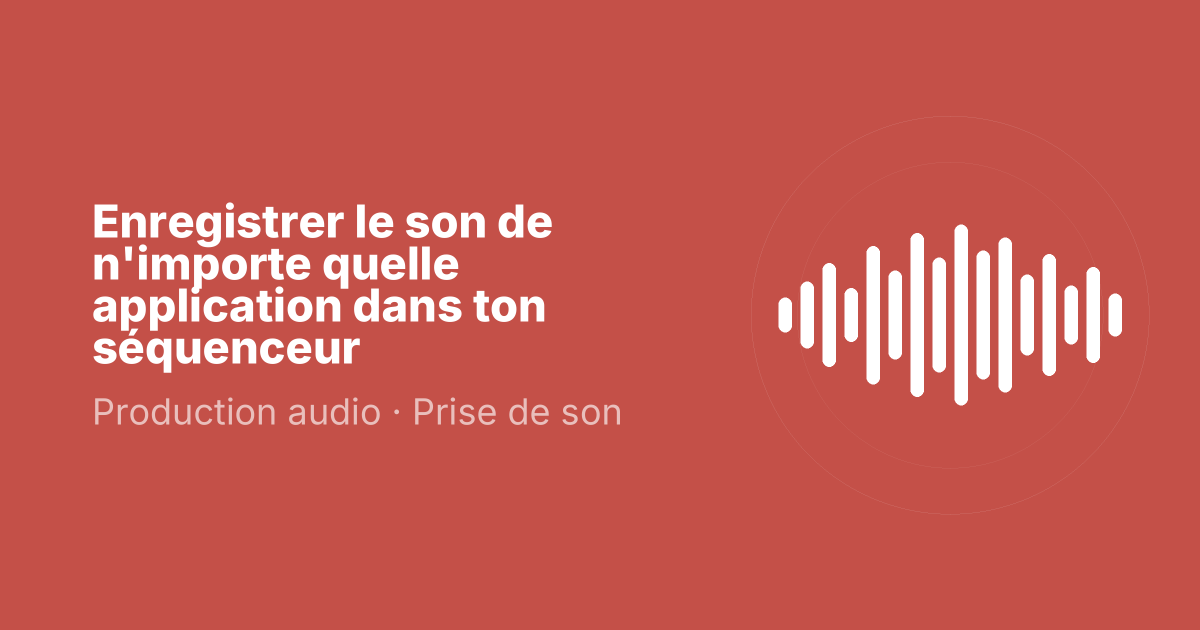 Enregistrer le son de n'importe quelle application dans ton séquenceur