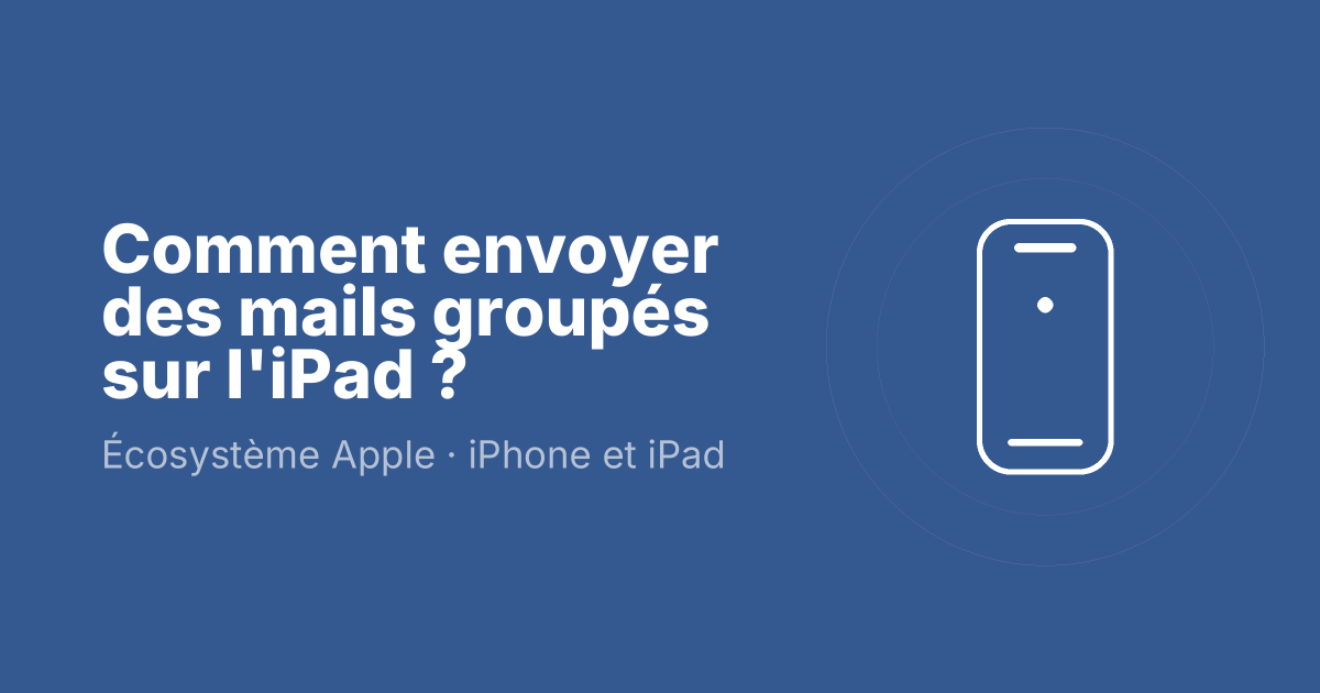 Comment envoyer des mails groupés sur l'iPad ?