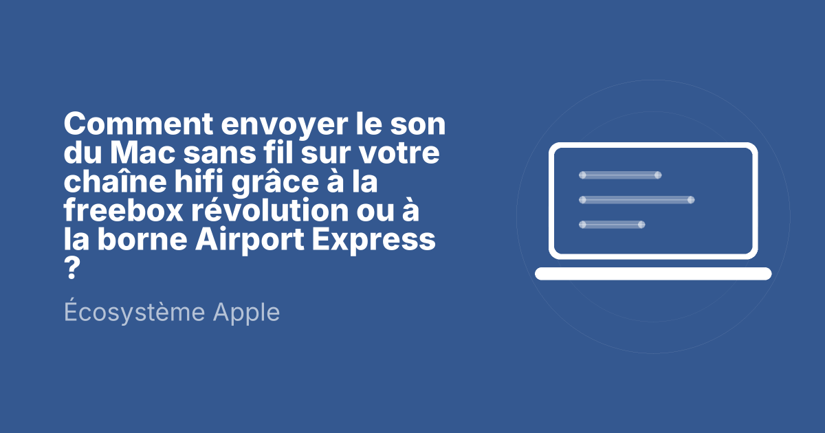 Comment envoyer le son du Mac sans fil sur votre chaîne hifi grâce à la freebox révolution ou à la borne Airport Express ?