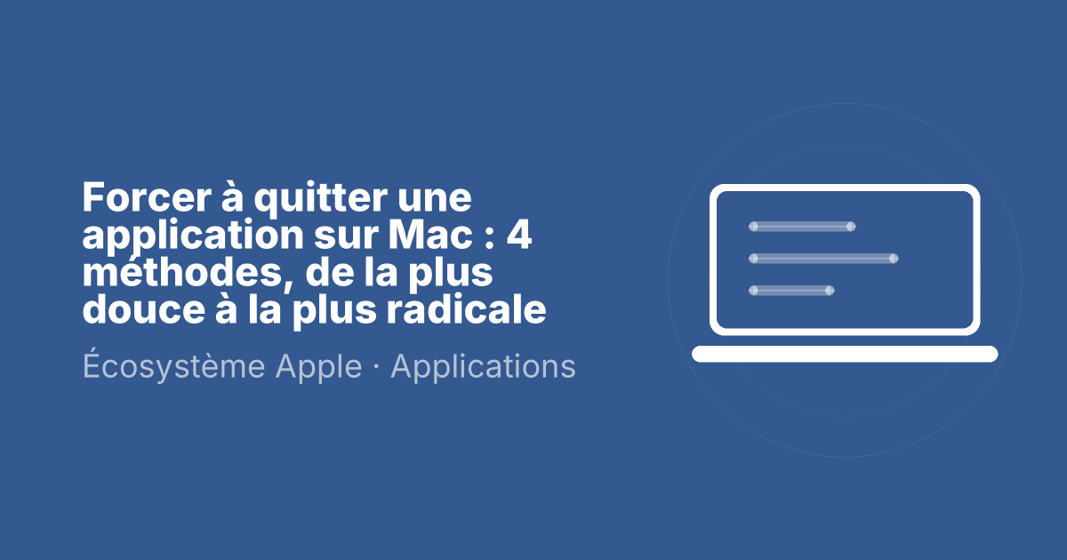 Forcer à quitter une application sur Mac : 4 méthodes, de la plus douce à la plus radicale