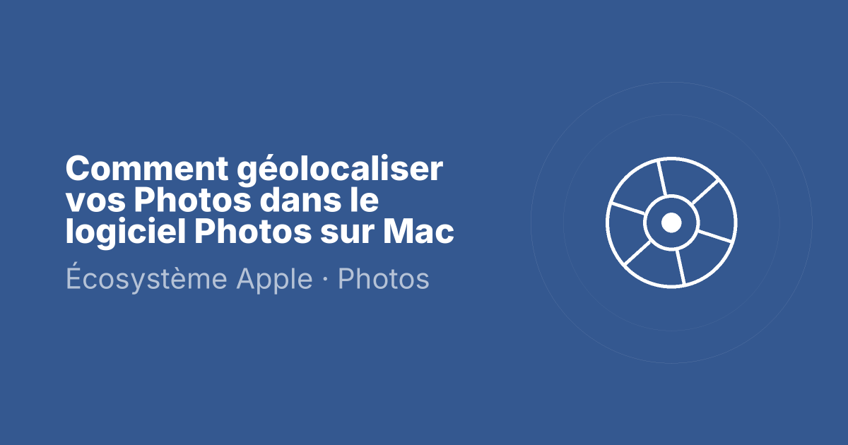Comment géolocaliser vos Photos dans le logiciel Photos sur Mac