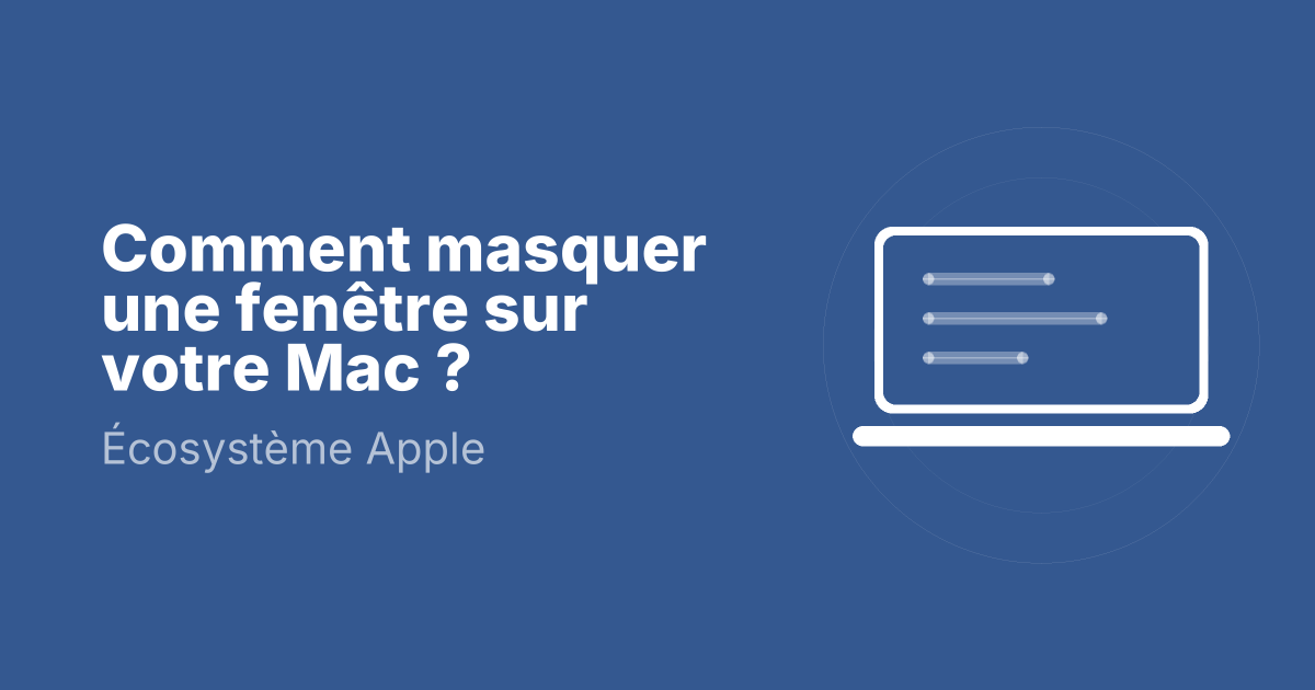 Comment masquer une fenêtre sur votre Mac ?