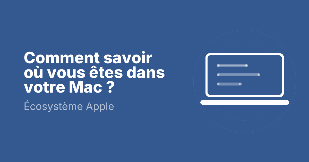 Comment savoir où vous êtes dans votre Mac ?