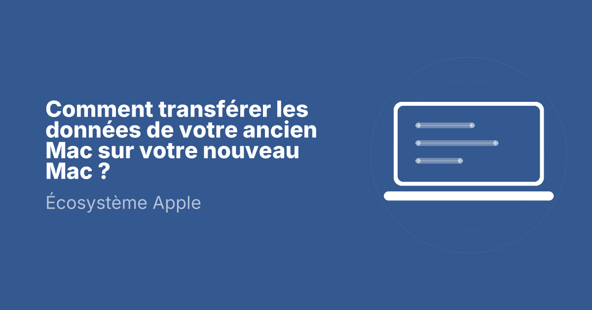 Comment transférer les données de votre ancien Mac sur votre nouveau Mac ?
