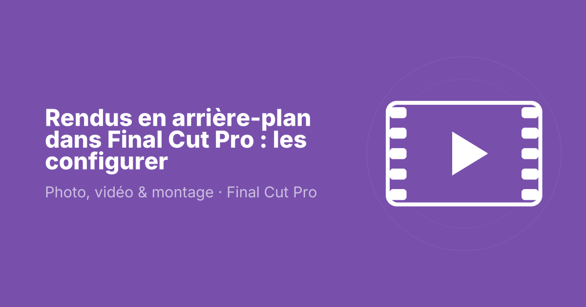 Rendus en arrière-plan dans Final Cut Pro : les configurer