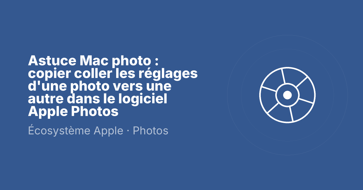 Astuce Mac photo : copier coller les réglages d'une photo vers une autre dans le logiciel Apple Photos