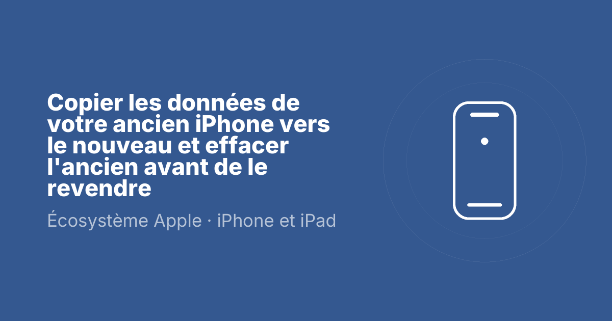 Copier les données de votre ancien iPhone vers le nouveau et effacer l'ancien avant de le revendre