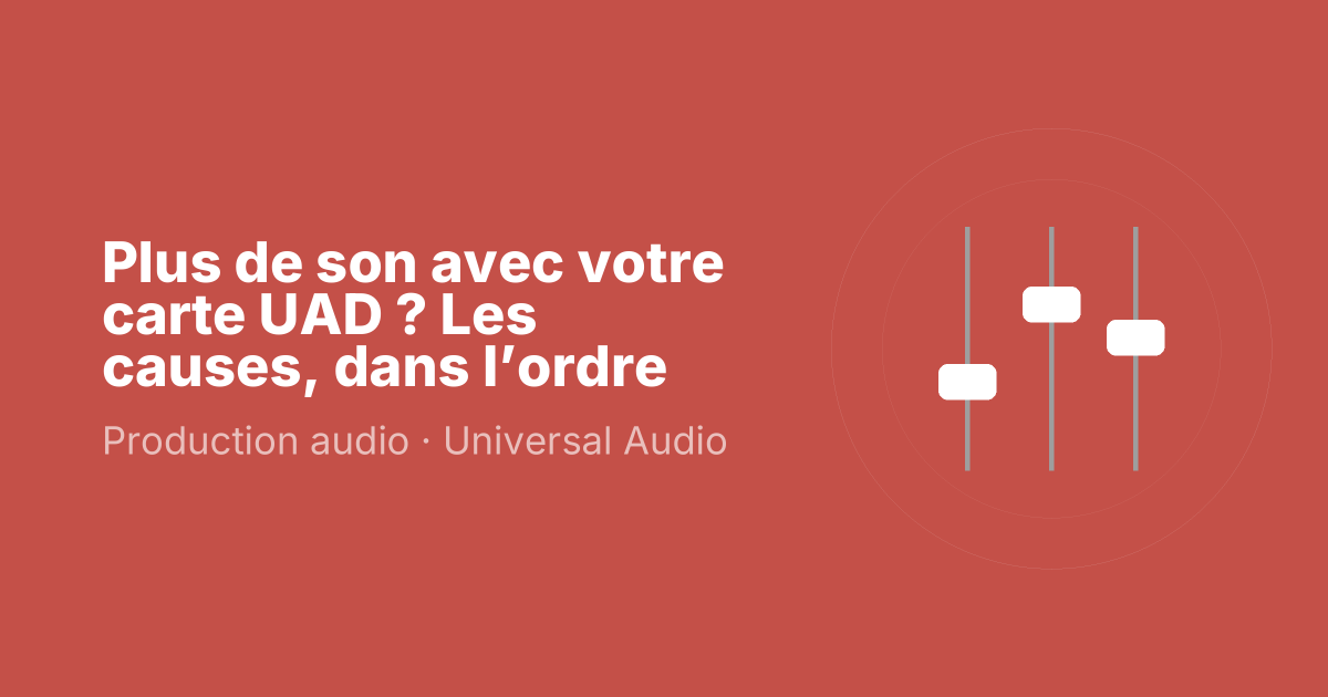 Plus de son avec votre carte UAD ? Les causes, dans l’ordre