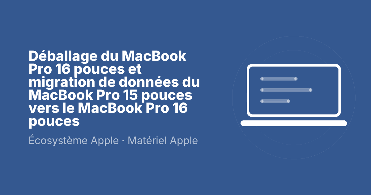 Déballage du MacBook Pro 16 pouces et migration de données du MacBook Pro 15 pouces vers le MacBook Pro 16 pouces