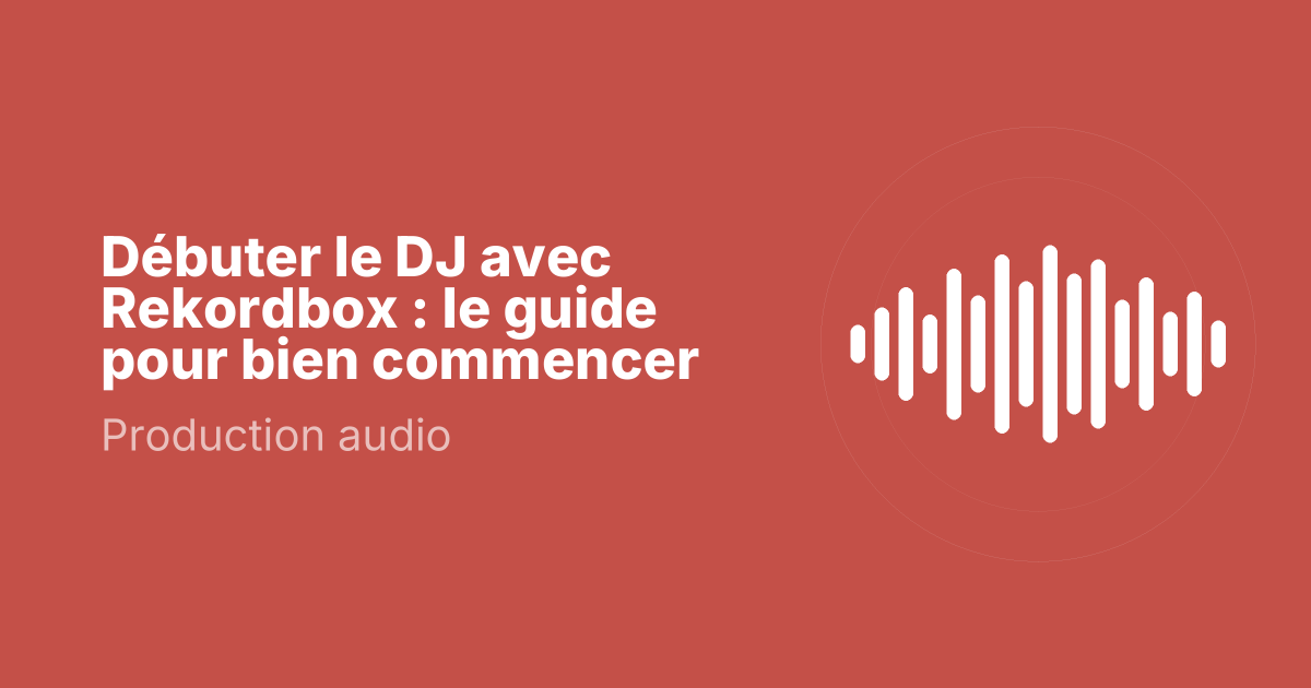 Débuter le DJ avec Rekordbox : le guide pour bien commencer