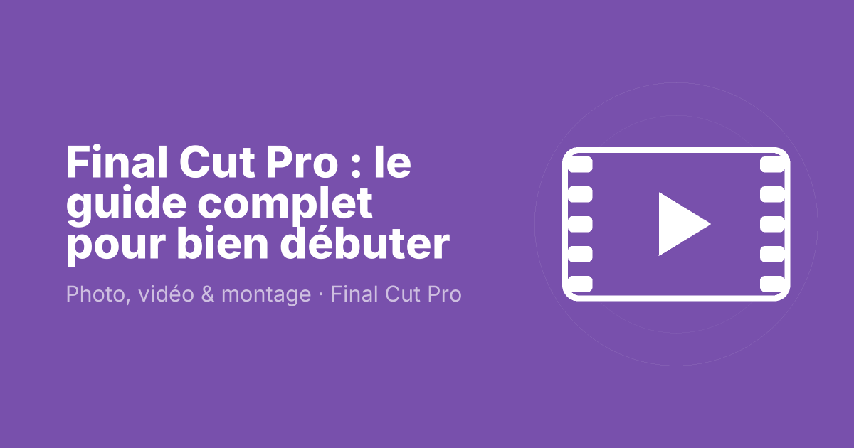 Final Cut Pro : le guide complet pour bien débuter