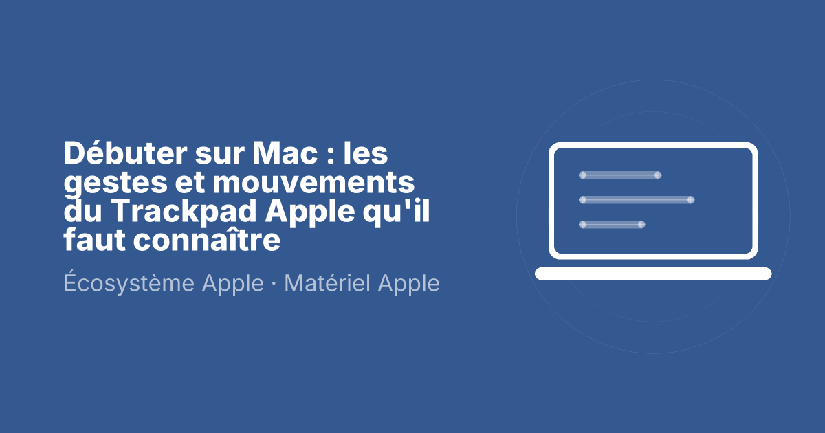 Débuter sur Mac : les gestes et mouvements du Trackpad Apple qu'il faut connaître