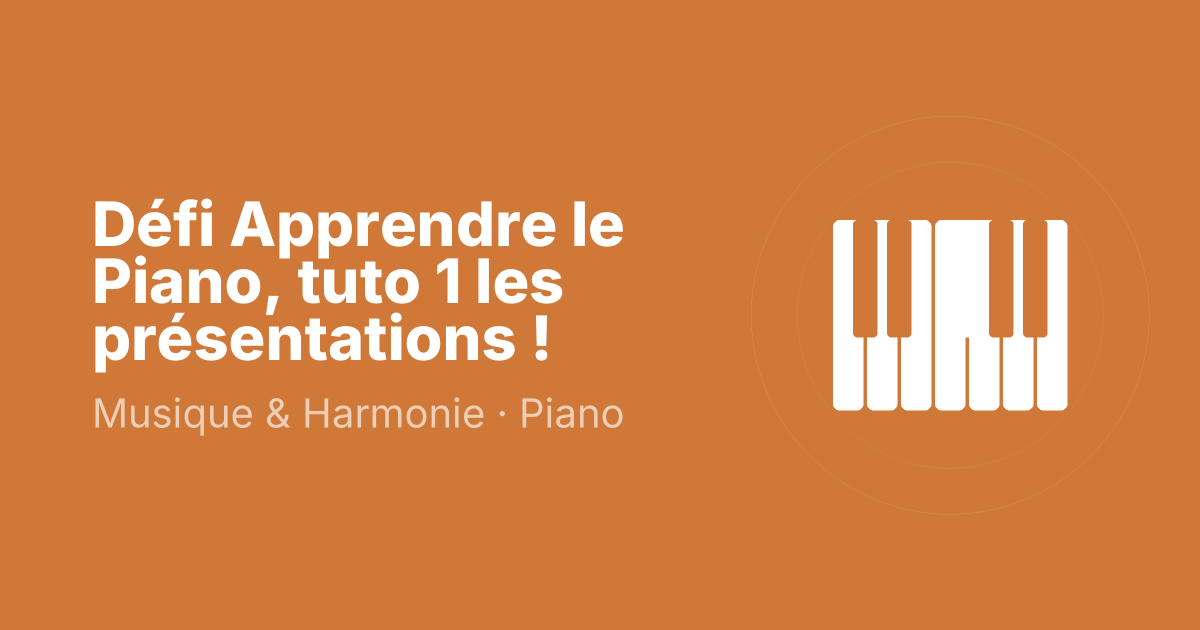 Défi Apprendre le Piano, tuto 1 les présentations !